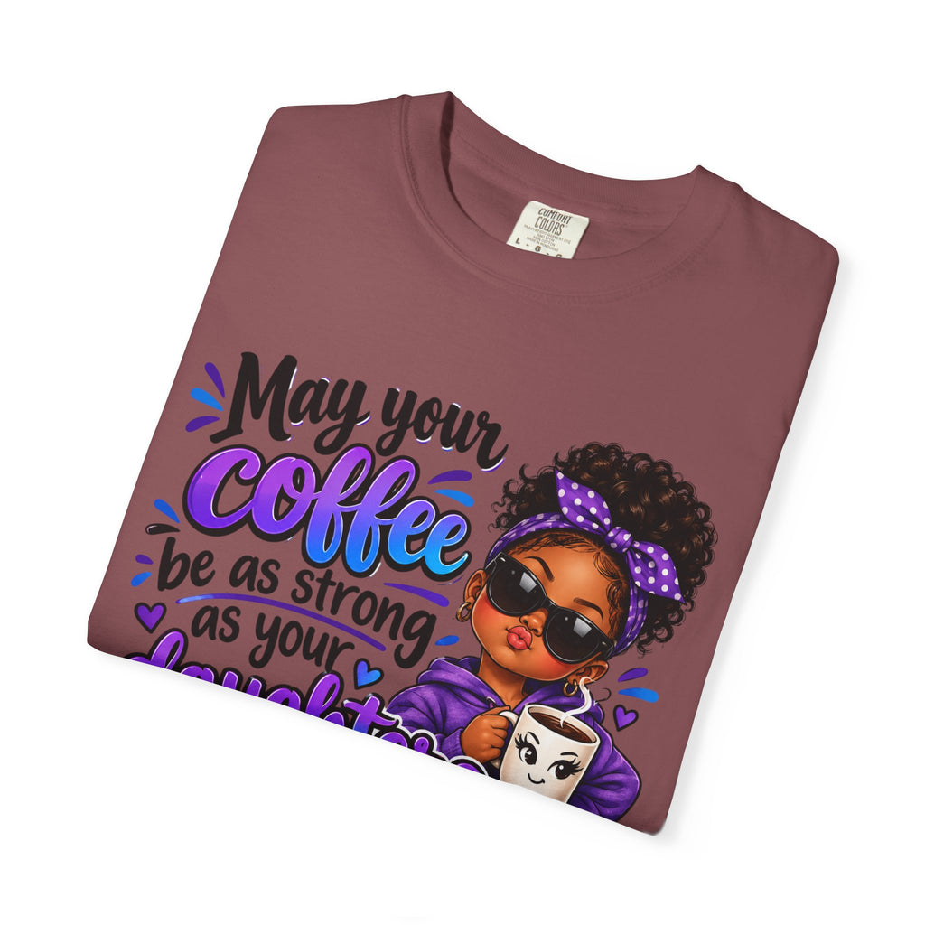 Coffee & Daughter Attitude T-Shirt — "May Your Coffee Be as Strong as Your Daughter's Attitude"