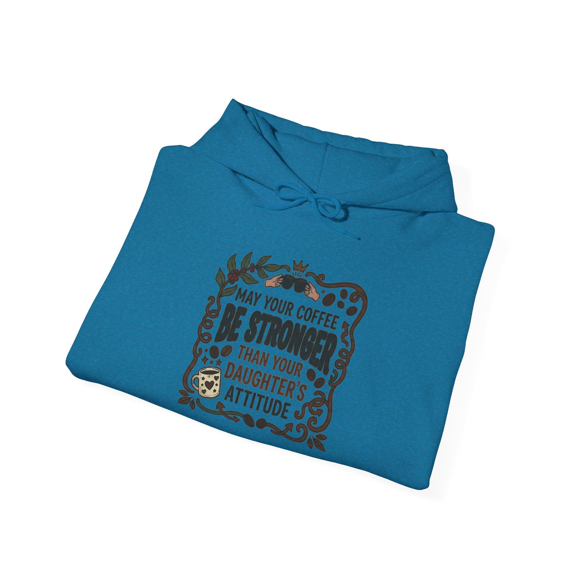 May Your Coffee Be Stronger Than Your Daughter’s Attitude Hoodie