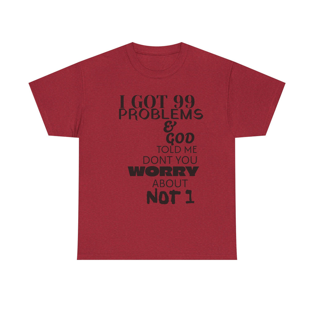 I Got 99 Problems & God Told Me Don’t You Worry About Not 1 Tee