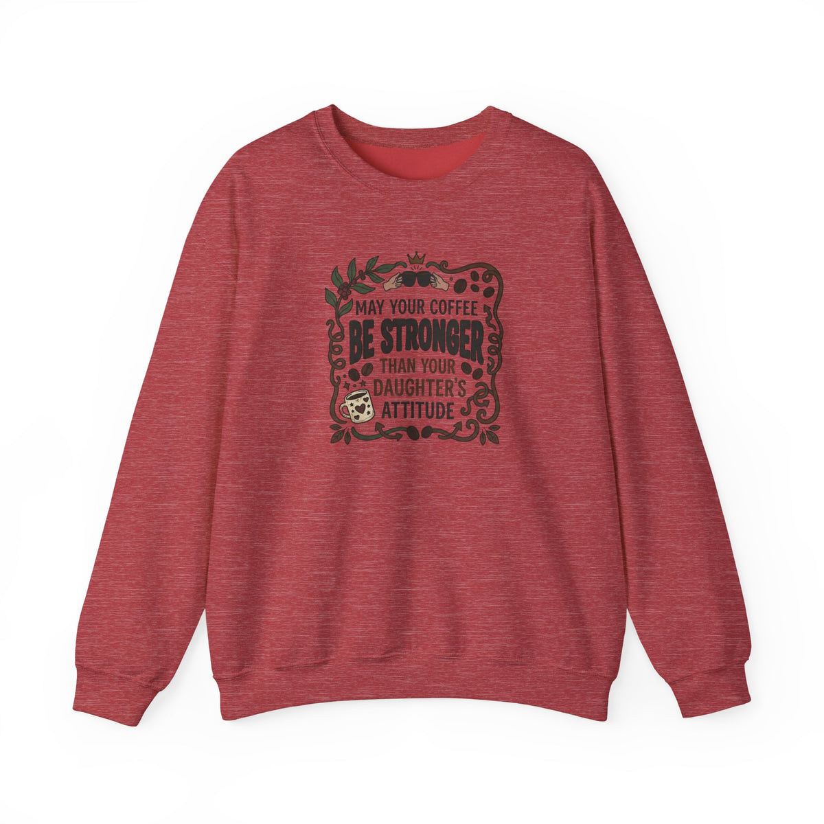 May Your Coffee Be Stronger Than Your Daughter’s Attitude Sweatshirt