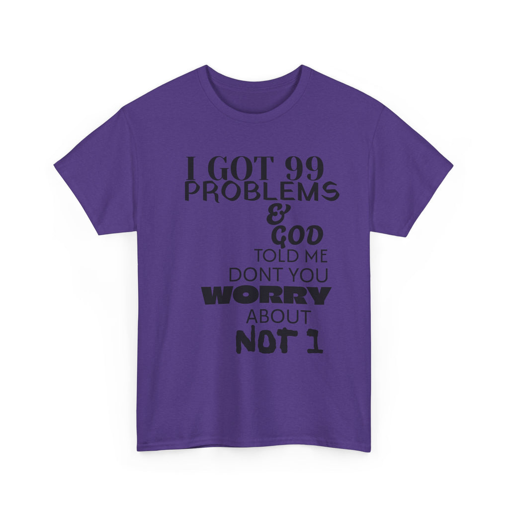 I Got 99 Problems & God Told Me Don’t You Worry About Not 1 Tee