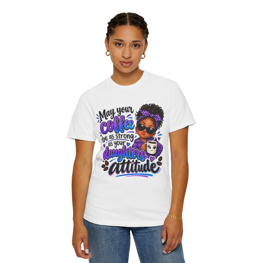 Coffee & Daughter Attitude T-Shirt — "May Your Coffee Be as Strong as Your Daughter's Attitude"