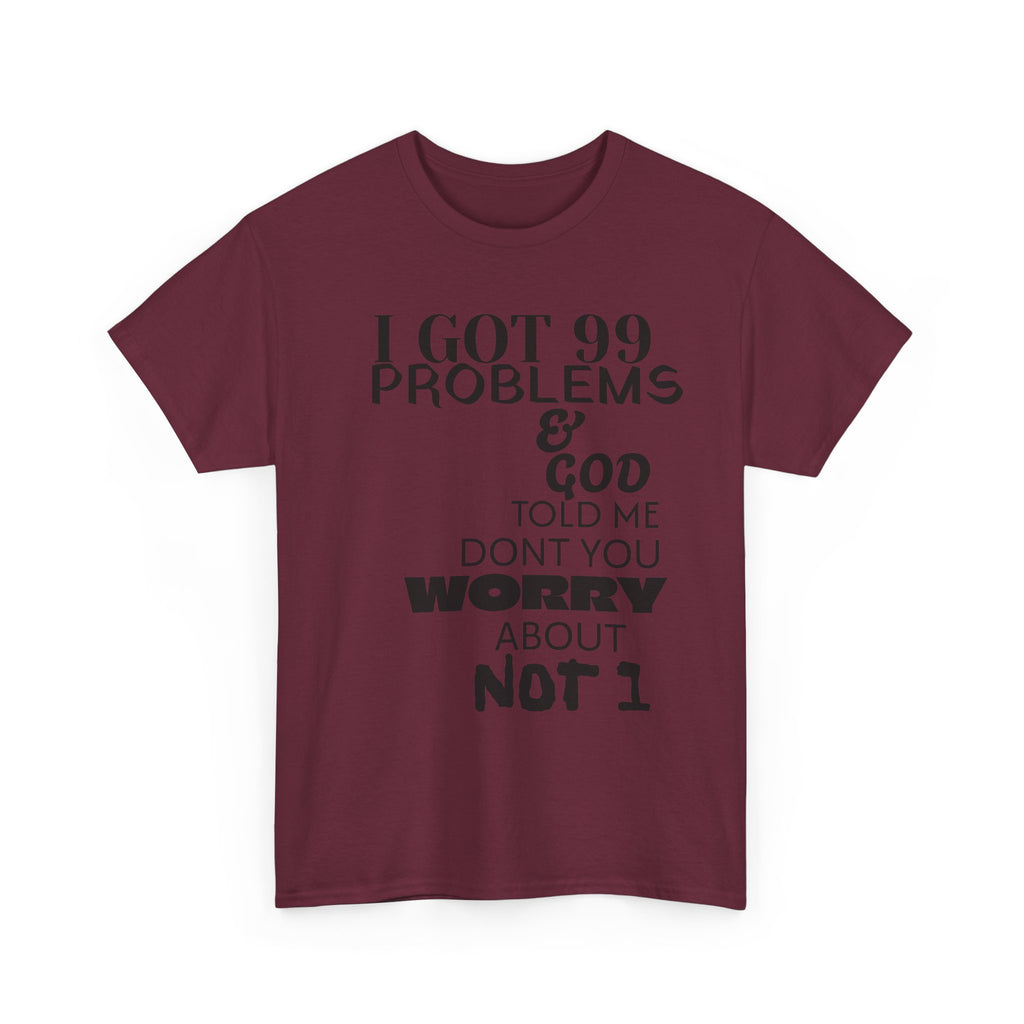 I Got 99 Problems & God Told Me Don’t You Worry About Not 1 Tee