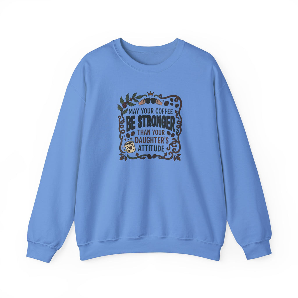 May Your Coffee Be Stronger Than Your Daughter’s Attitude Sweatshirt