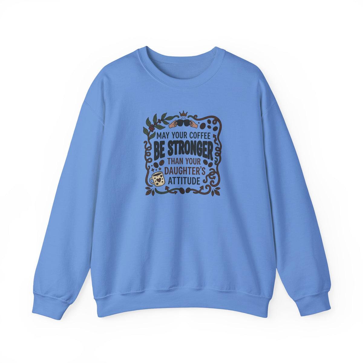 May Your Coffee Be Stronger Than Your Daughter’s Attitude Sweatshirt