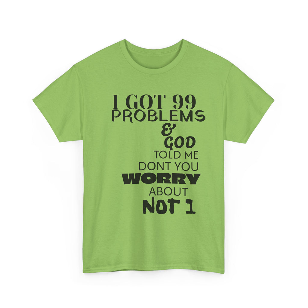 I Got 99 Problems & God Told Me Don’t You Worry About Not 1 Tee