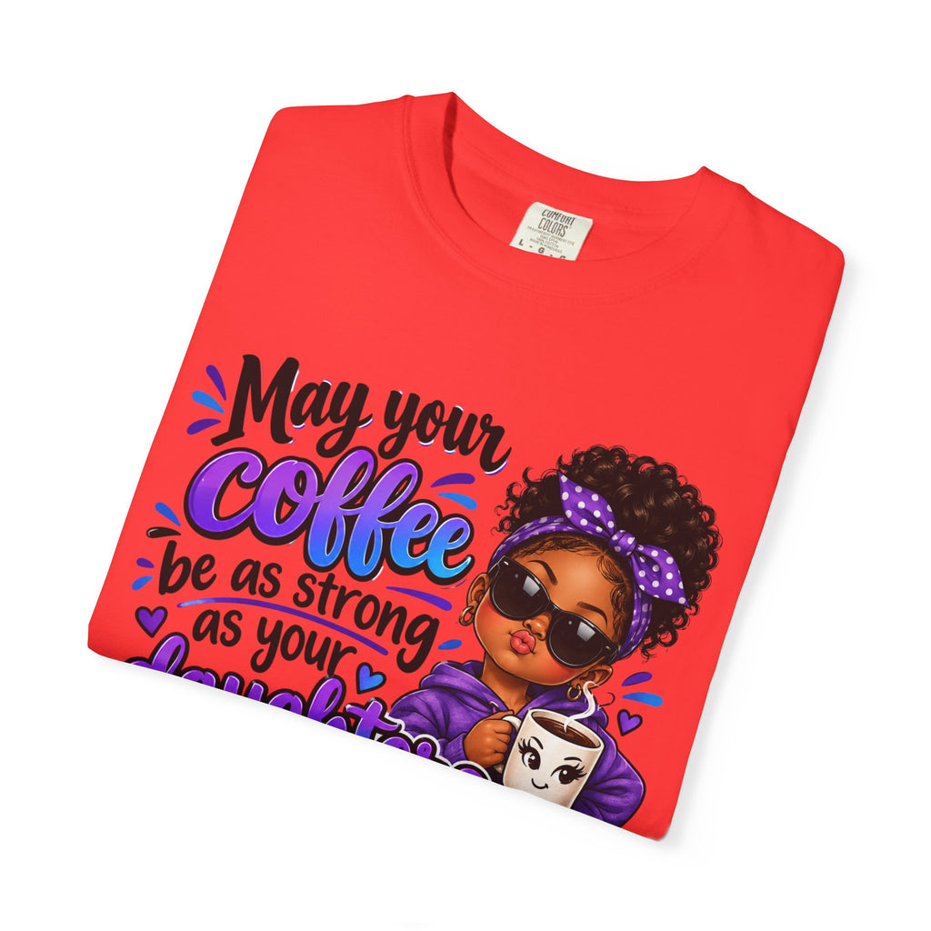 Coffee & Daughter Attitude T-Shirt — "May Your Coffee Be as Strong as Your Daughter's Attitude"