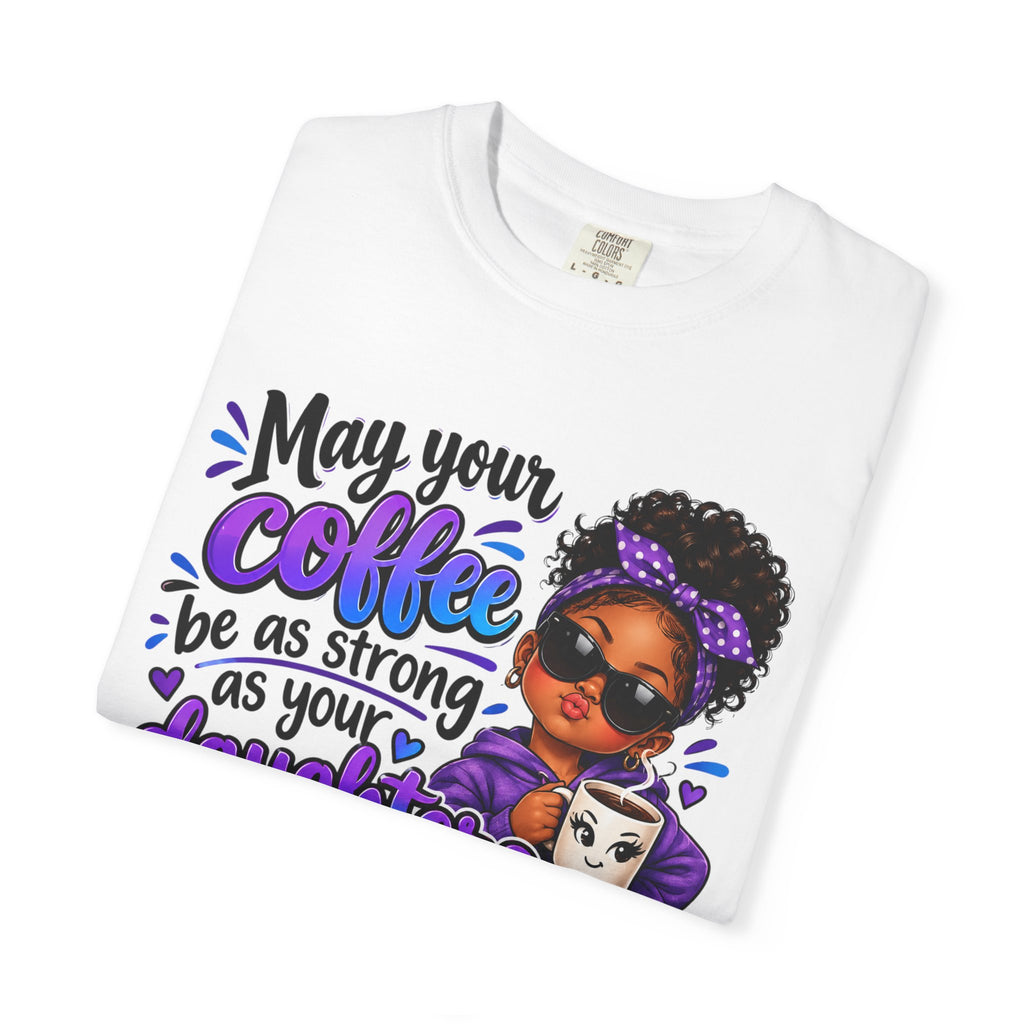 Coffee & Daughter Attitude T-Shirt — "May Your Coffee Be as Strong as Your Daughter's Attitude"