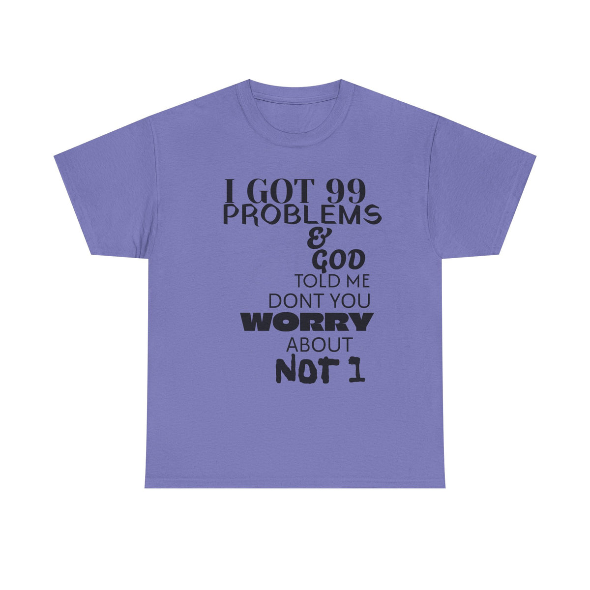 I Got 99 Problems & God Told Me Don’t You Worry About Not 1 Tee