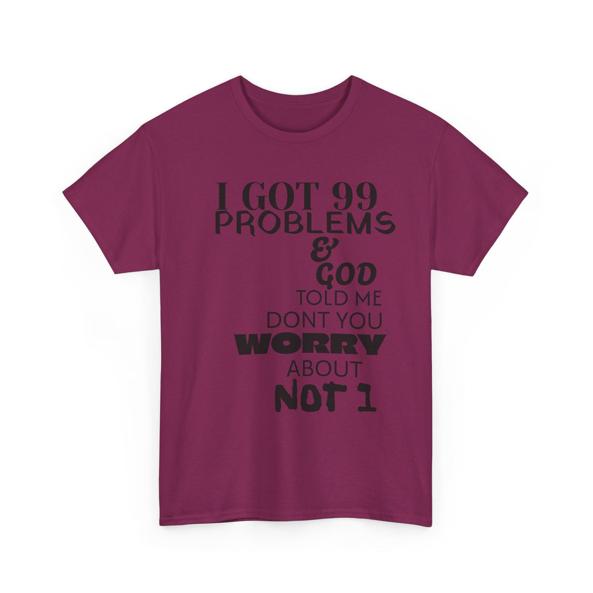 I Got 99 Problems & God Told Me Don’t You Worry About Not 1 Tee