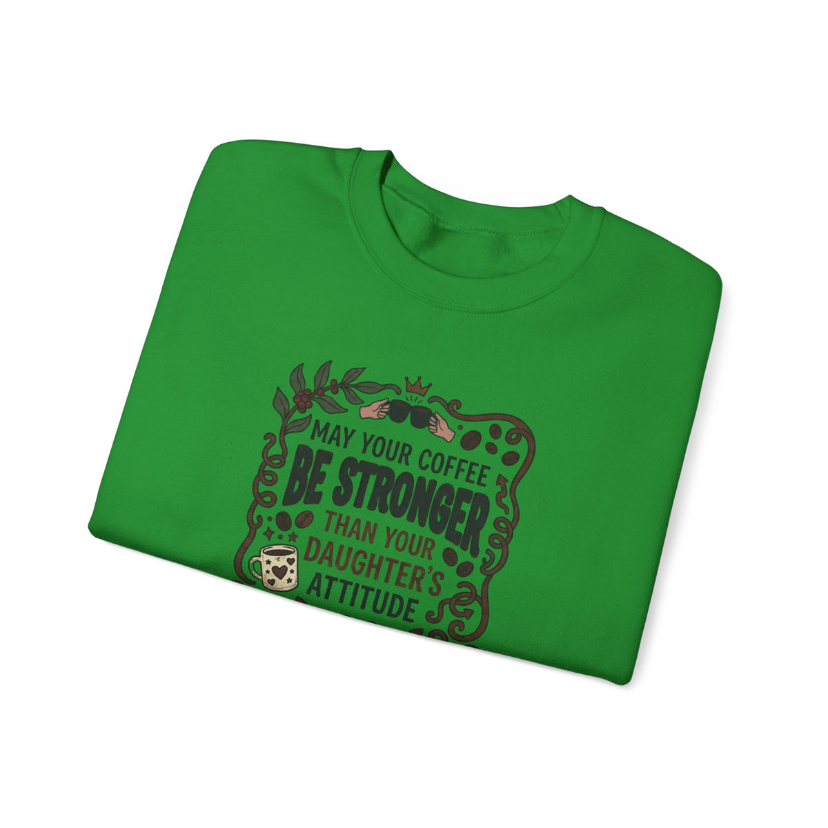 May Your Coffee Be Stronger Than Your Daughter’s Attitude Sweatshirt
