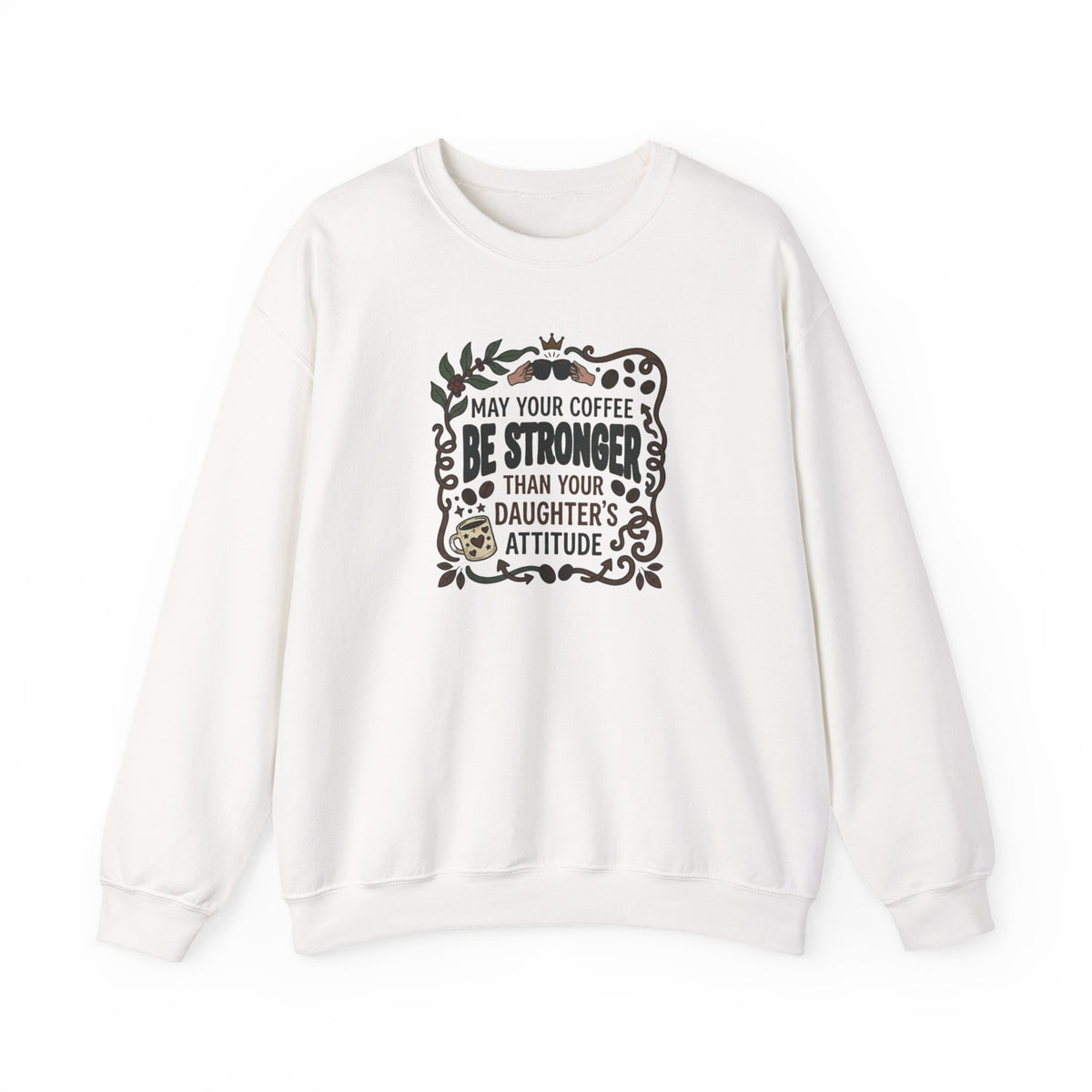 May Your Coffee Be Stronger Than Your Daughter’s Attitude Sweatshirt