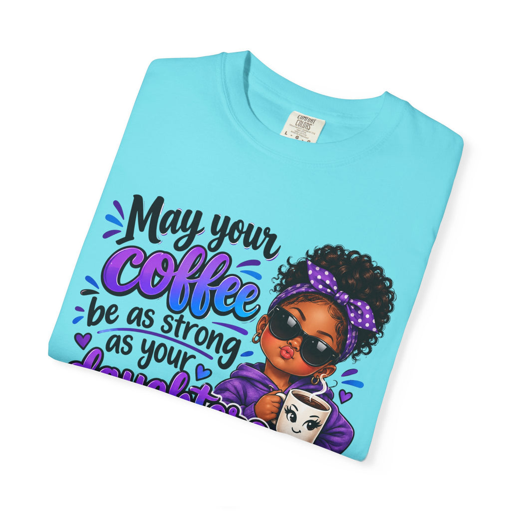 Coffee & Daughter Attitude T-Shirt — "May Your Coffee Be as Strong as Your Daughter's Attitude"