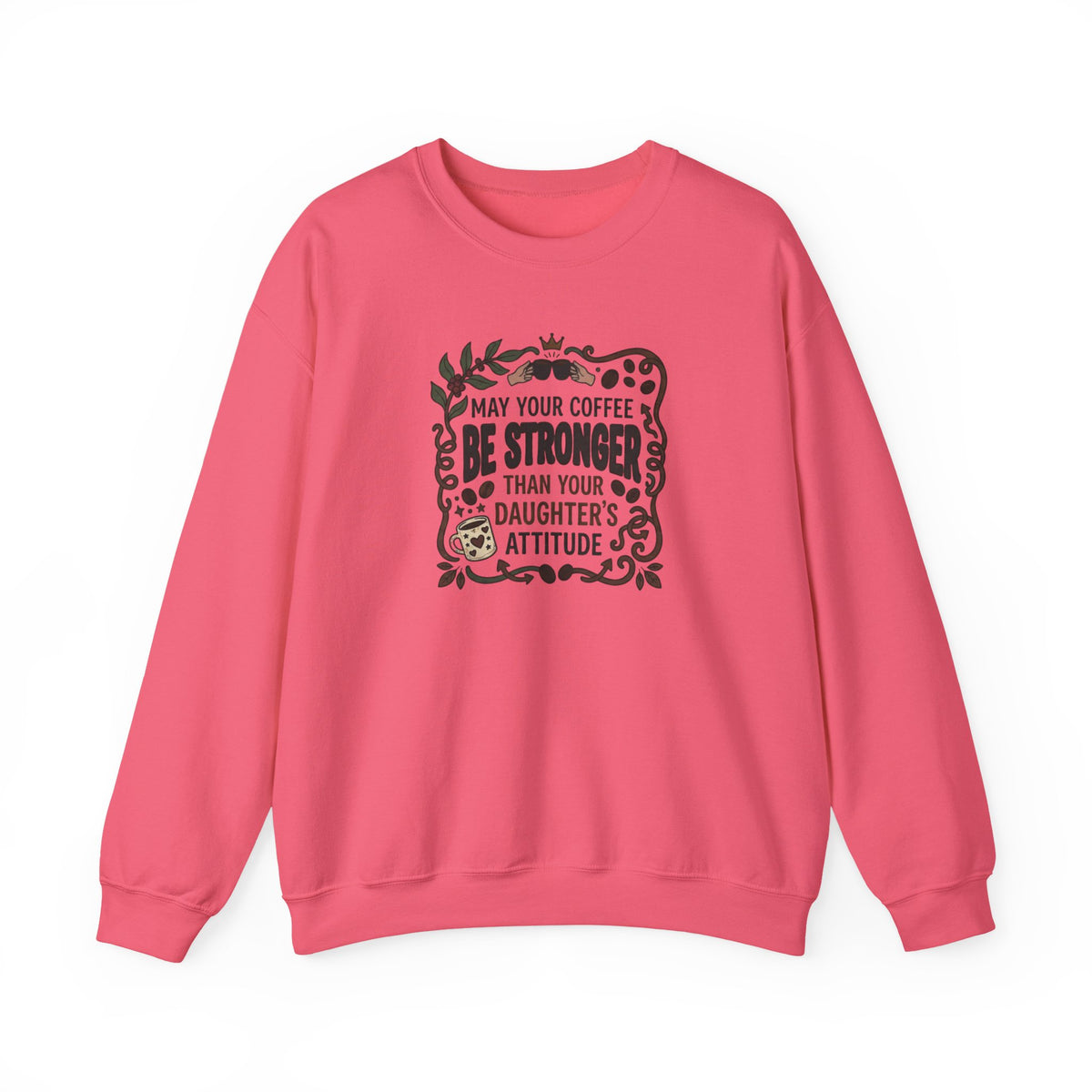 May Your Coffee Be Stronger Than Your Daughter’s Attitude Sweatshirt
