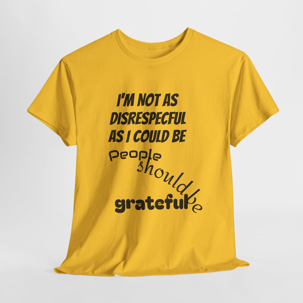 Gratitude Humor Tee, Funny Graphic Shirt, Gift for Friends, Casual Wear, Unisex Tee, Birthday Gift, Quirky T-Shirt