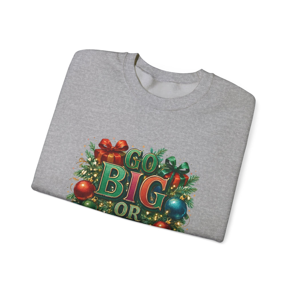 Christmas Sweatshirt - "Go Big or Go Home" Holiday Crewneck with Festive Ornaments