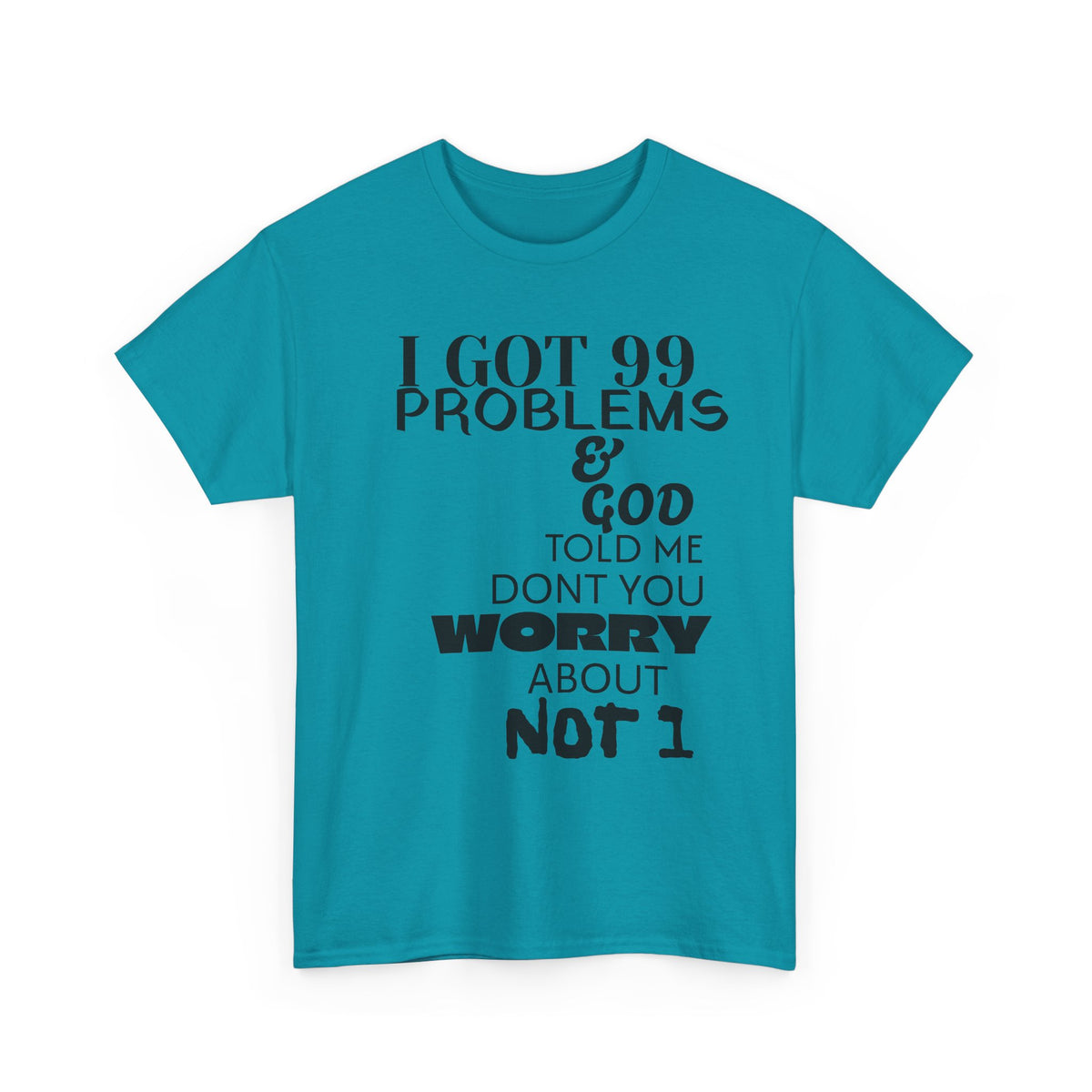I Got 99 Problems & God Told Me Don’t You Worry About Not 1 Tee