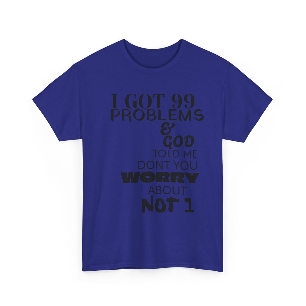 I Got 99 Problems & God Told Me Don’t You Worry About Not 1 Tee