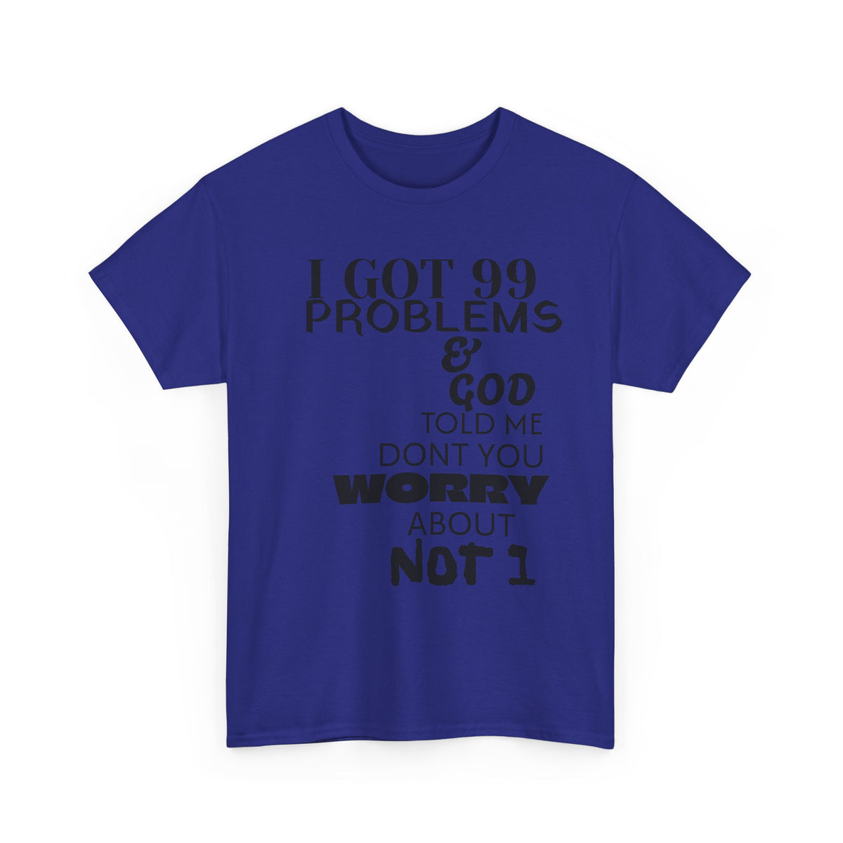 I Got 99 Problems & God Told Me Don’t You Worry About Not 1 Tee
