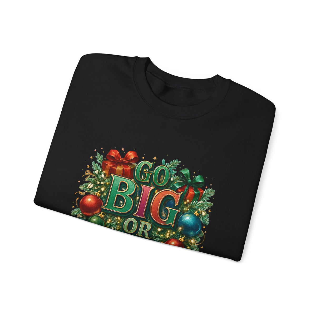 Christmas Sweatshirt - "Go Big or Go Home" Holiday Crewneck with Festive Ornaments