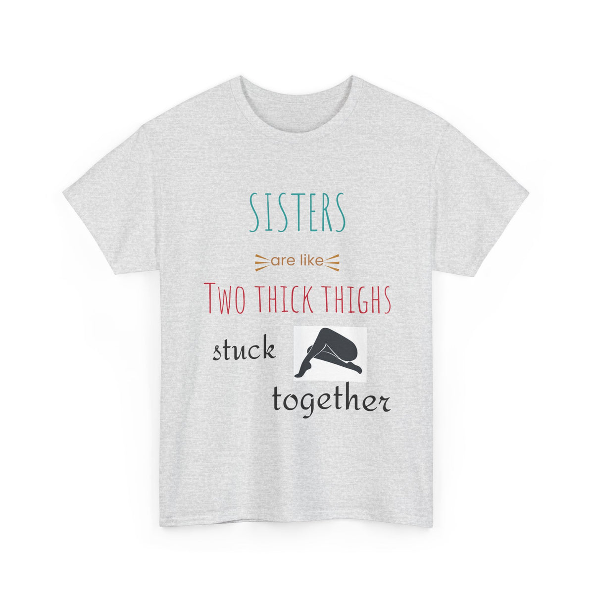 Sisters Are Like Two Thick Thighs Stuck Together Funny Sister T-Shirt