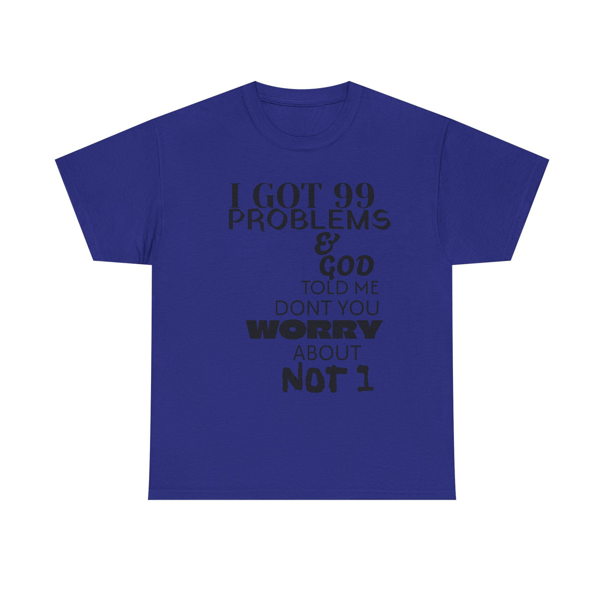 I Got 99 Problems & God Told Me Don’t You Worry About Not 1 Tee
