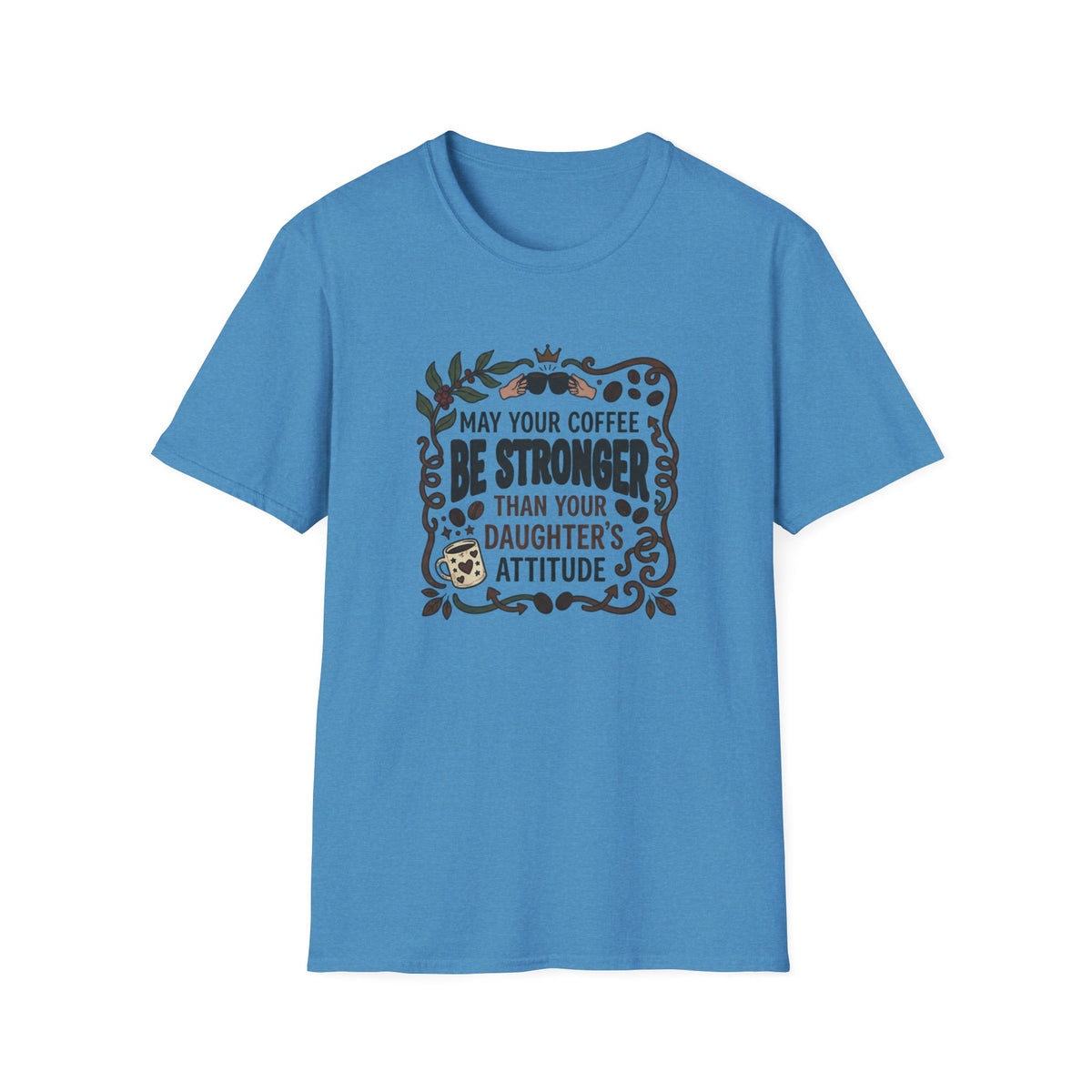 May Your Coffee Be Stronger Than Your Daughter’s Attitude T-Shirt