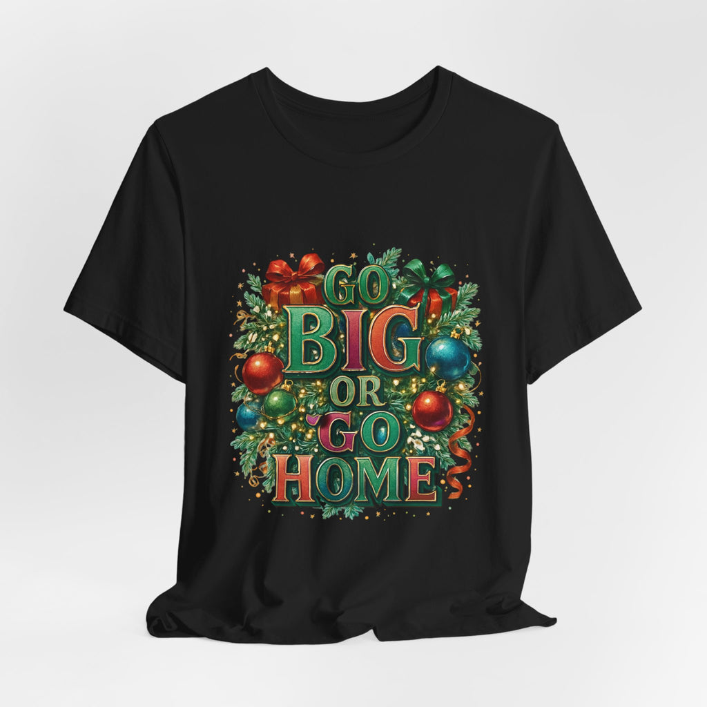 Go Big or Go Home Christmas Tee