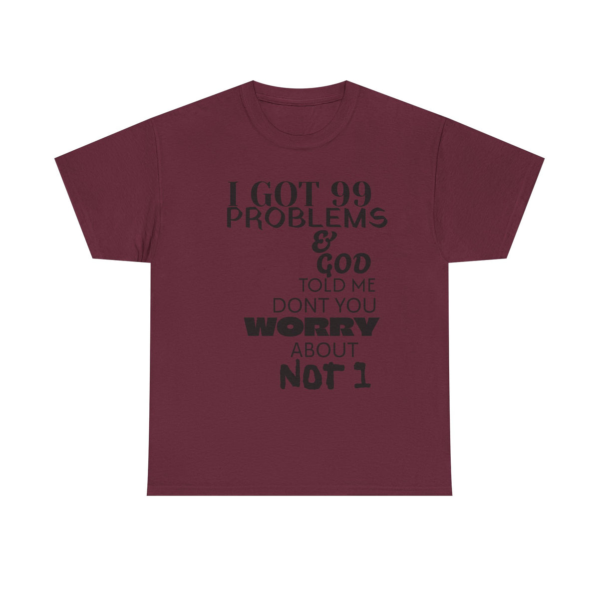 I Got 99 Problems & God Told Me Don’t You Worry About Not 1 Tee