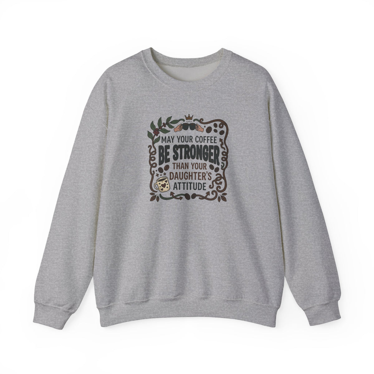 May Your Coffee Be Stronger Than Your Daughter’s Attitude Sweatshirt