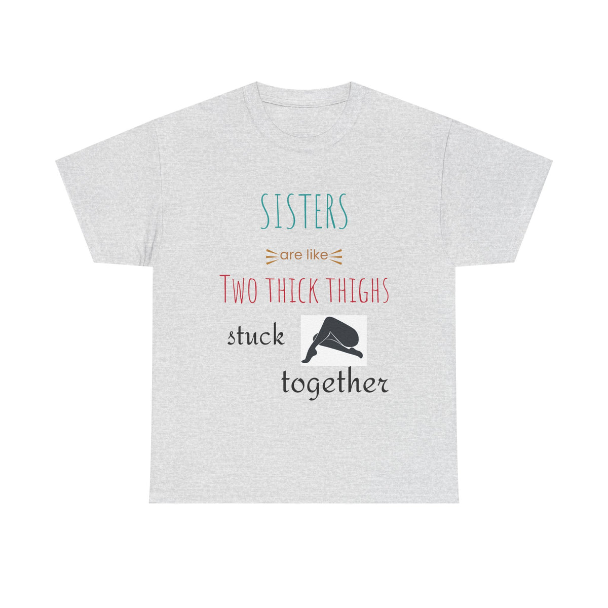 Sisters Are Like Two Thick Thighs Stuck Together Funny Sister T-Shirt