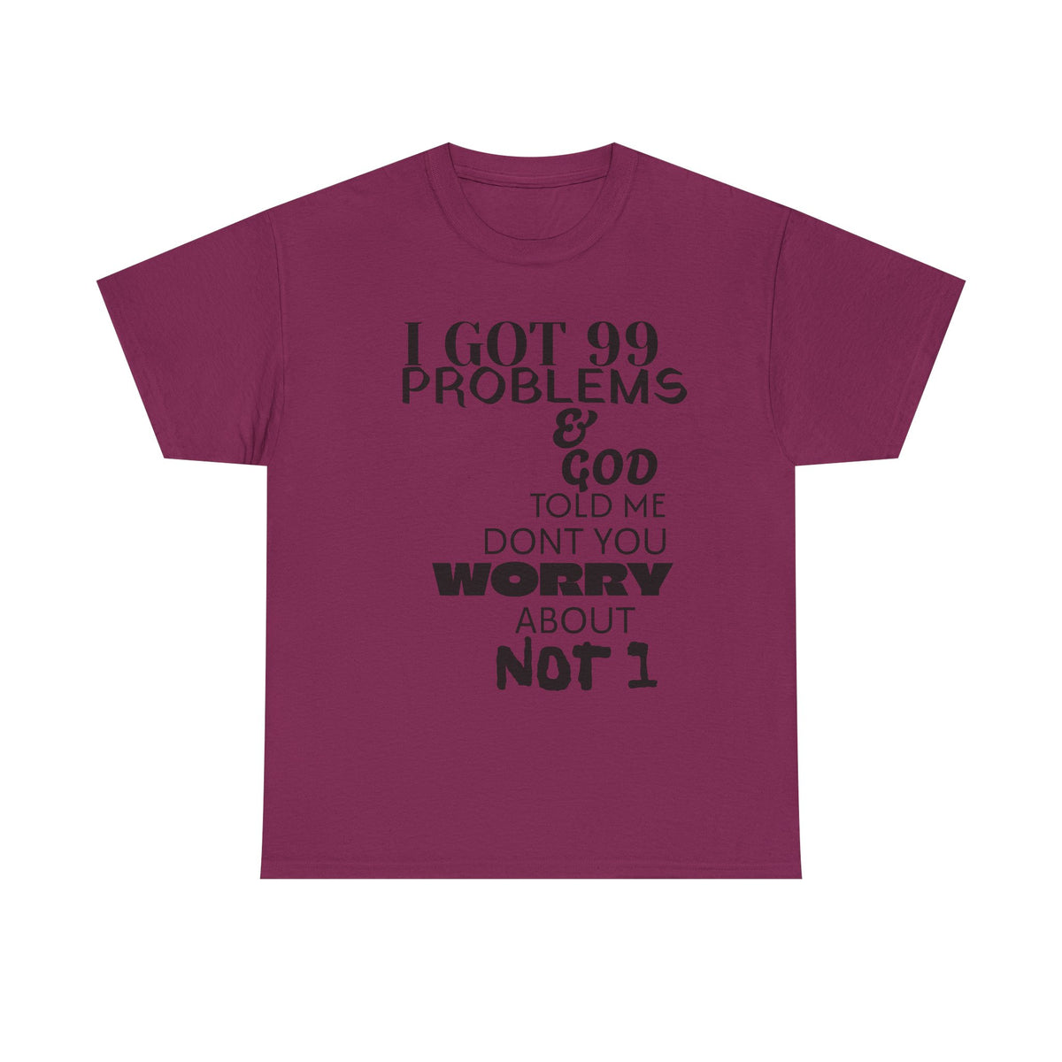 I Got 99 Problems & God Told Me Don’t You Worry About Not 1 Tee