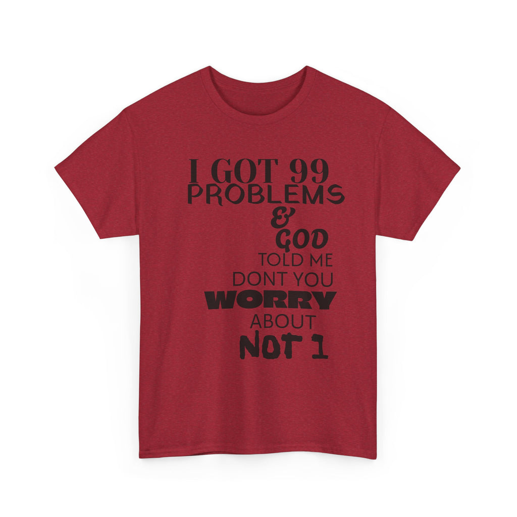 I Got 99 Problems & God Told Me Don’t You Worry About Not 1 Tee