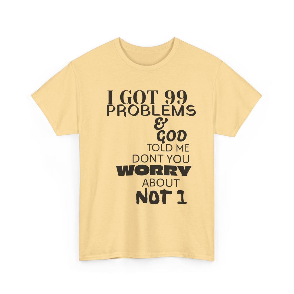 I Got 99 Problems & God Told Me Don’t You Worry About Not 1 Tee