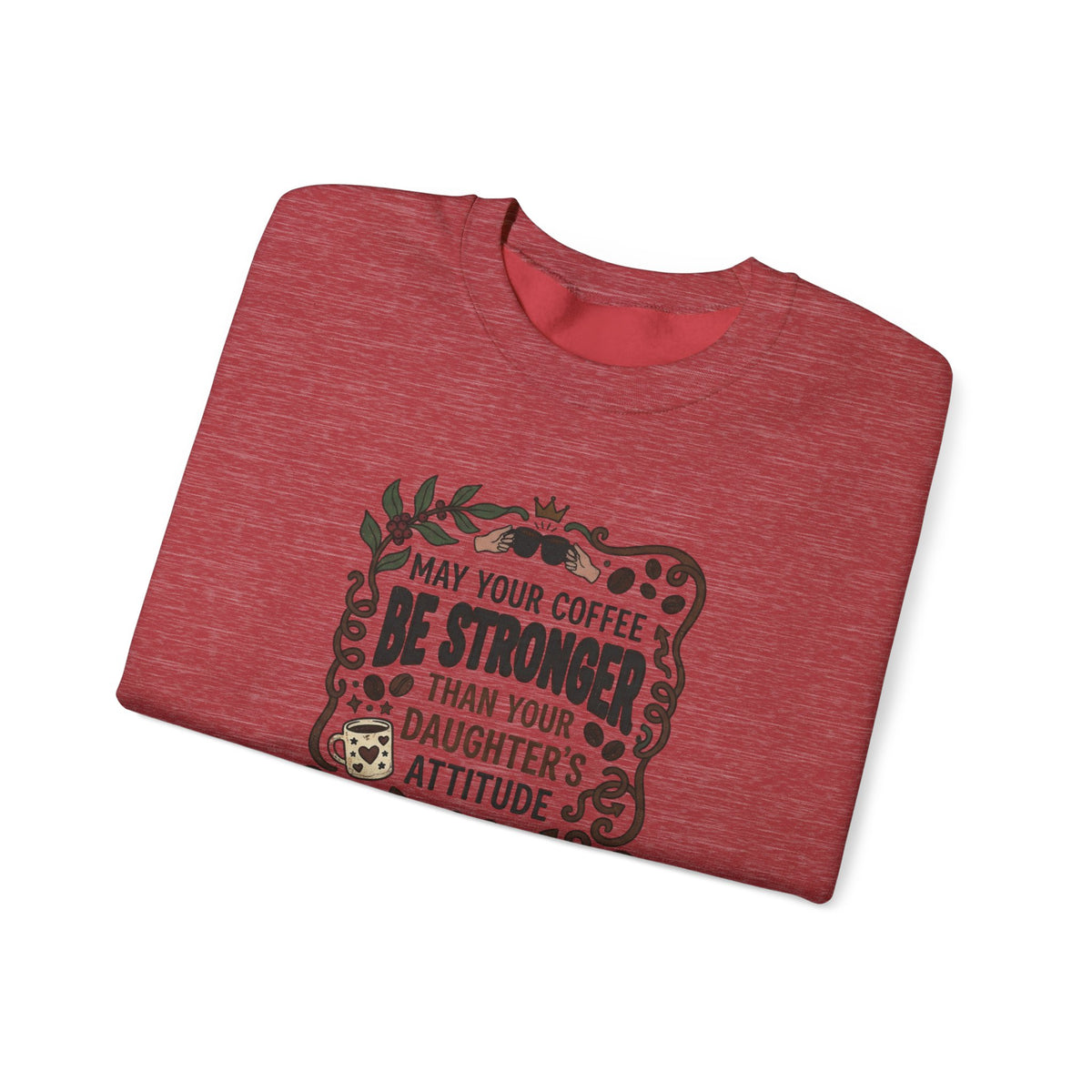 May Your Coffee Be Stronger Than Your Daughter’s Attitude Sweatshirt