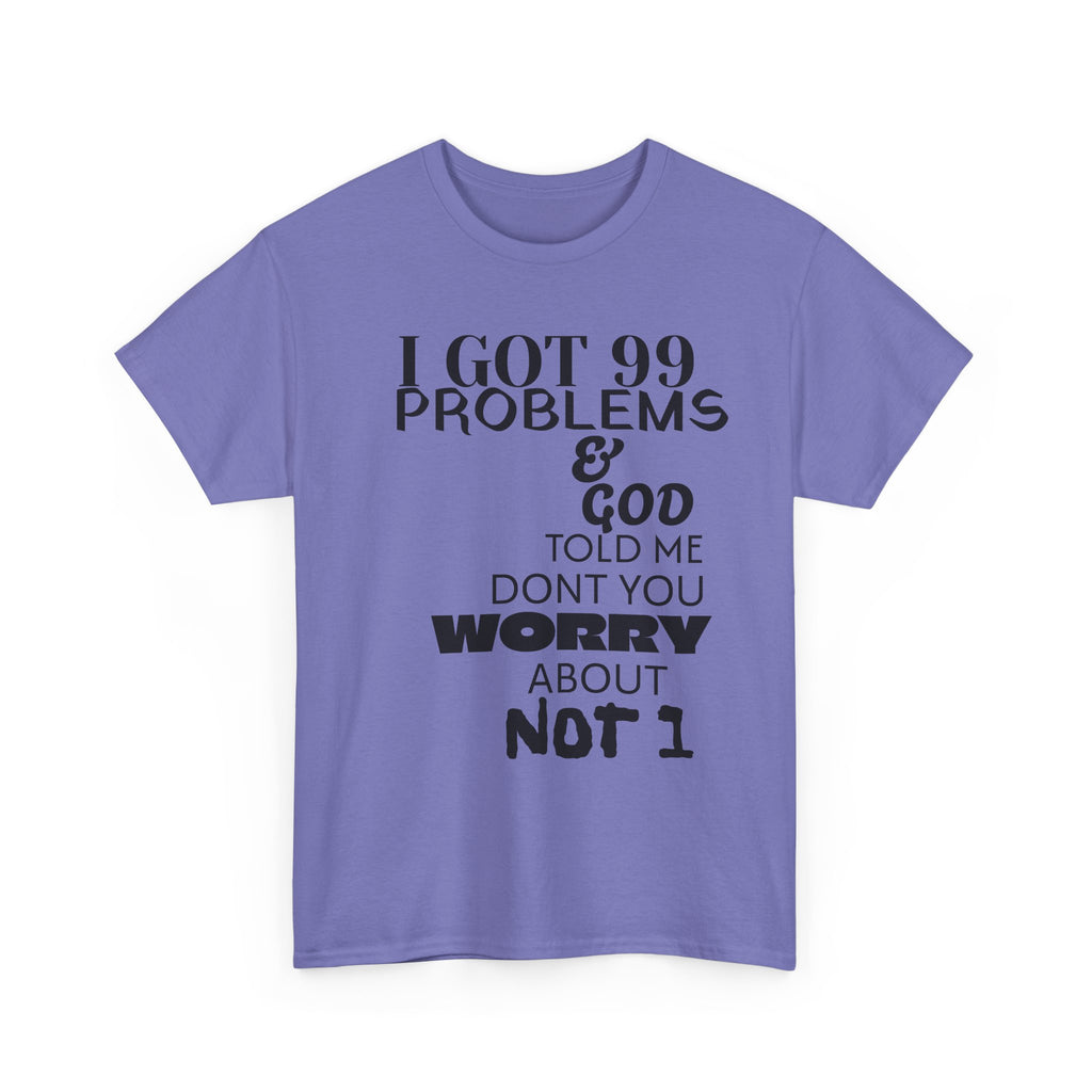 I Got 99 Problems & God Told Me Don’t You Worry About Not 1 Tee