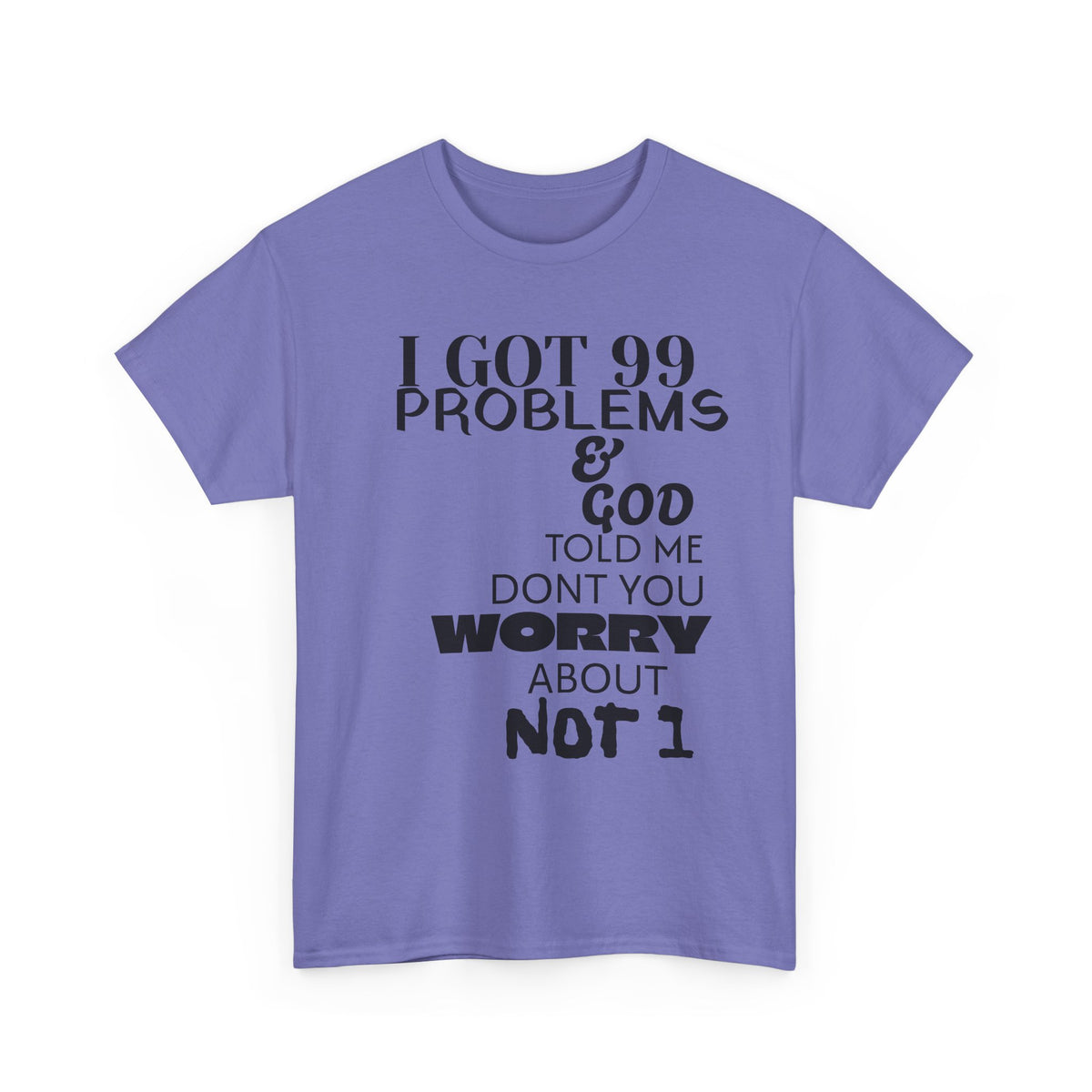 I Got 99 Problems & God Told Me Don’t You Worry About Not 1 Tee