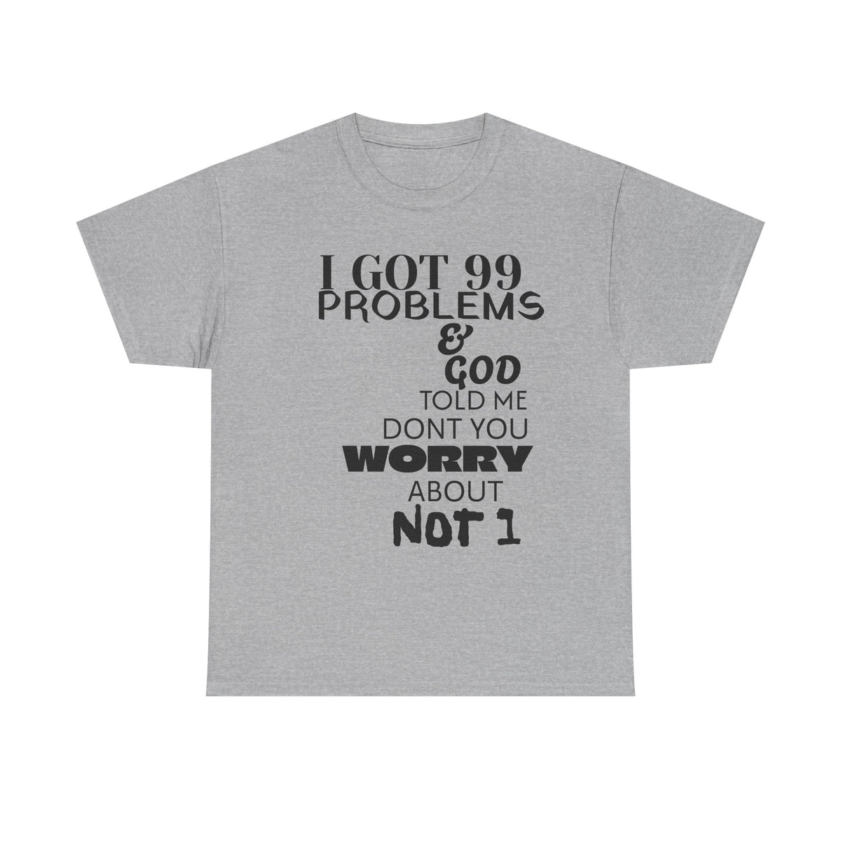 I Got 99 Problems & God Told Me Don’t You Worry About Not 1 Tee