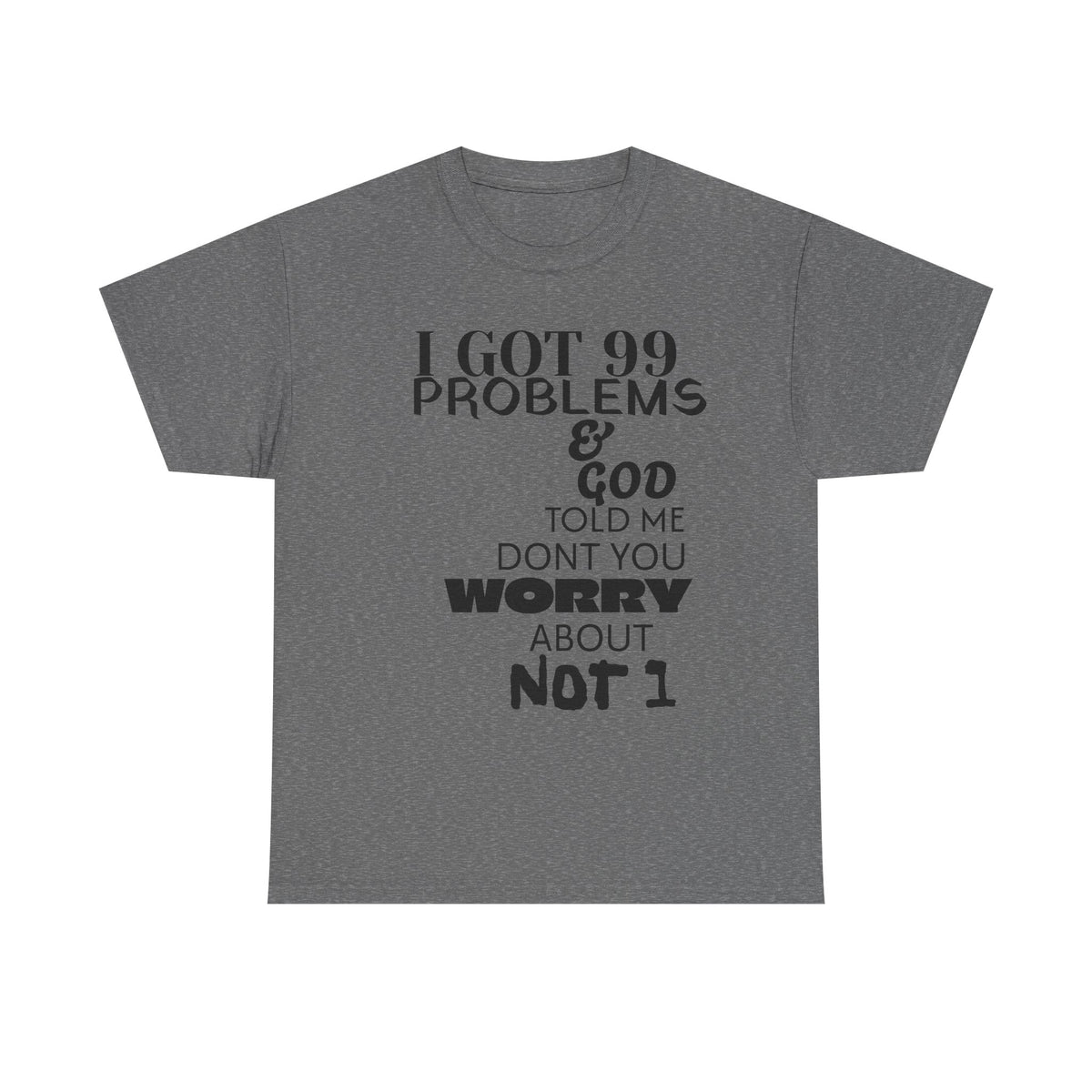 I Got 99 Problems & God Told Me Don’t You Worry About Not 1 Tee