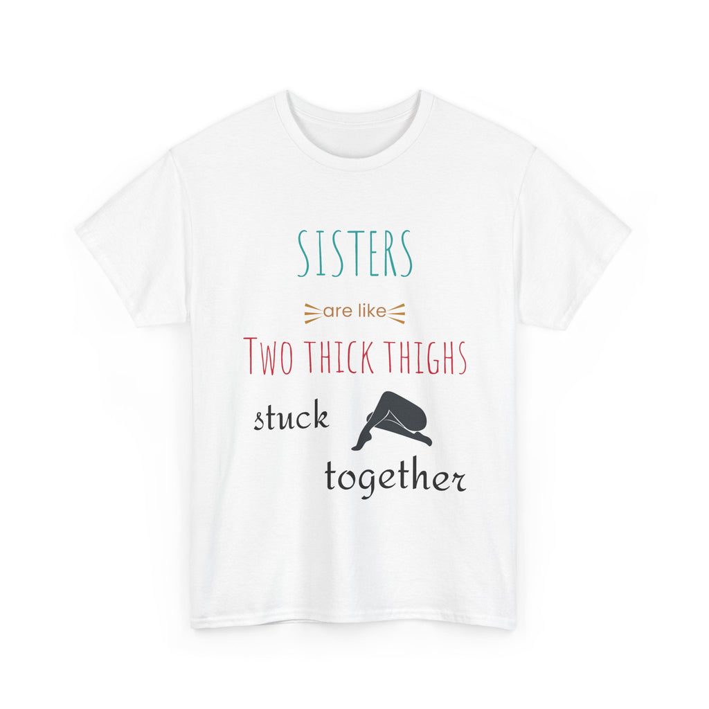 Sisters Are Like Two Thick Thighs Stuck Together Funny Sister T-Shirt