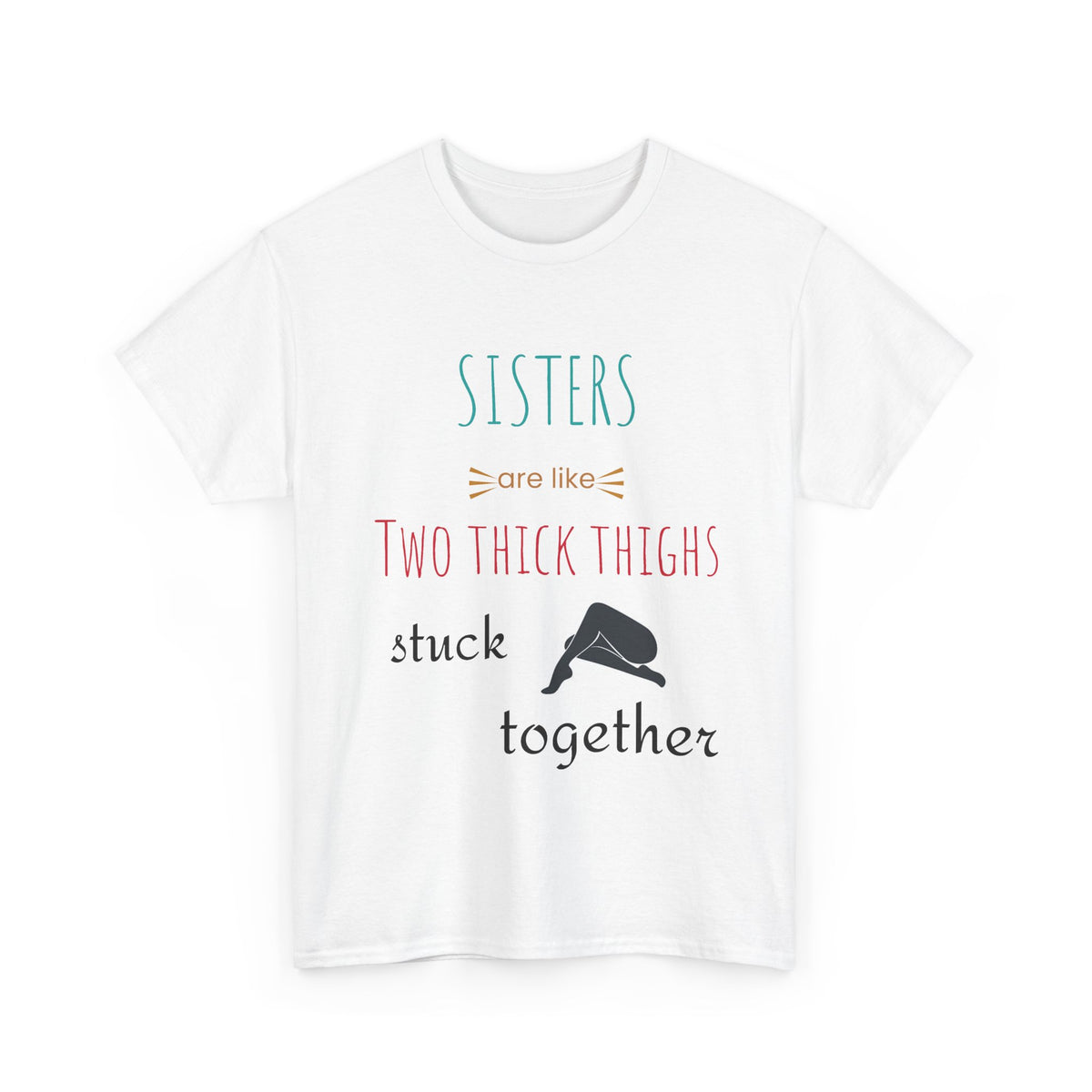 Sisters Are Like Two Thick Thighs Stuck Together Funny Sister T-Shirt