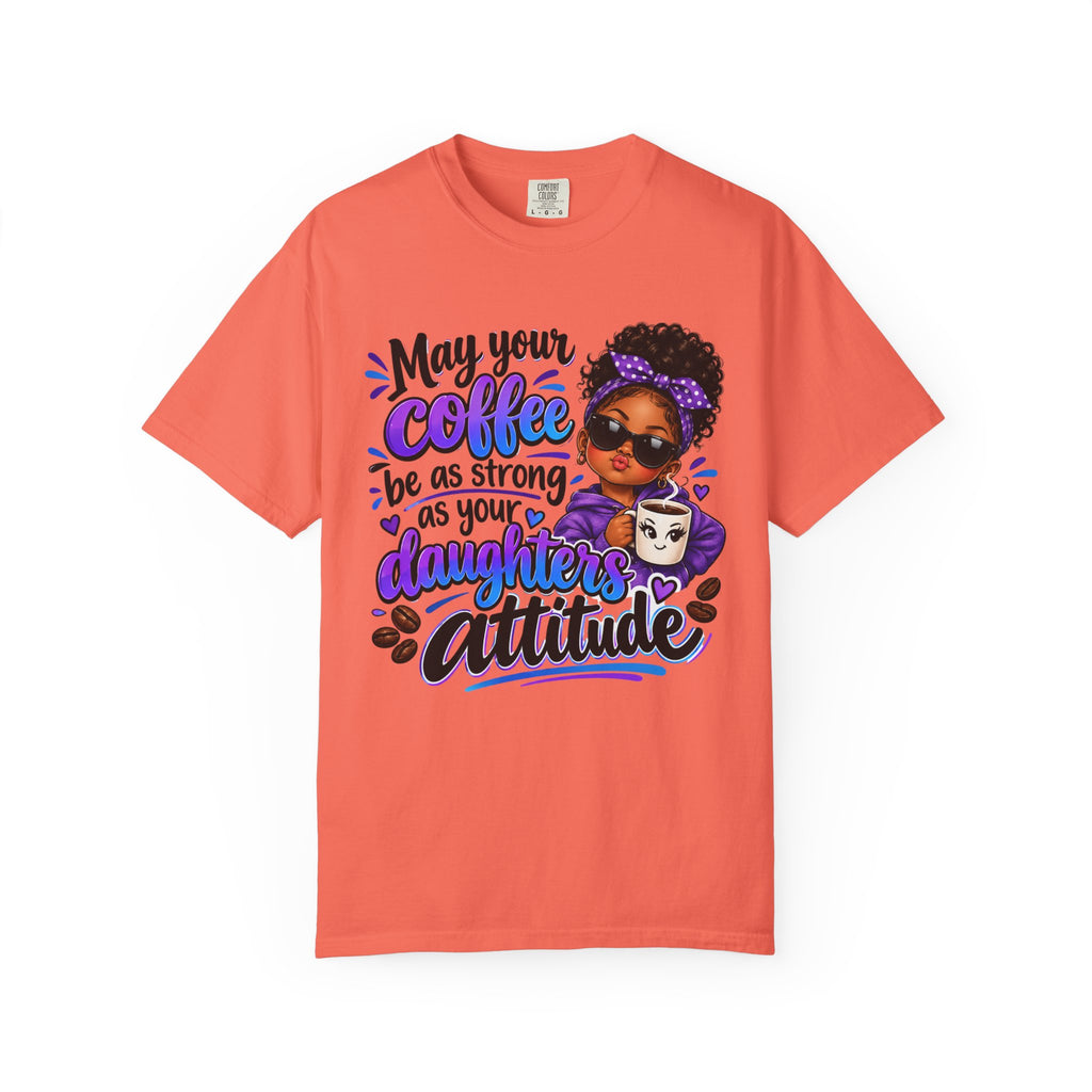 Coffee & Daughter Attitude T-Shirt — "May Your Coffee Be as Strong as Your Daughter's Attitude"