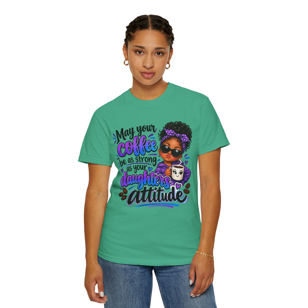 Coffee & Daughter Attitude T-Shirt — "May Your Coffee Be as Strong as Your Daughter's Attitude"
