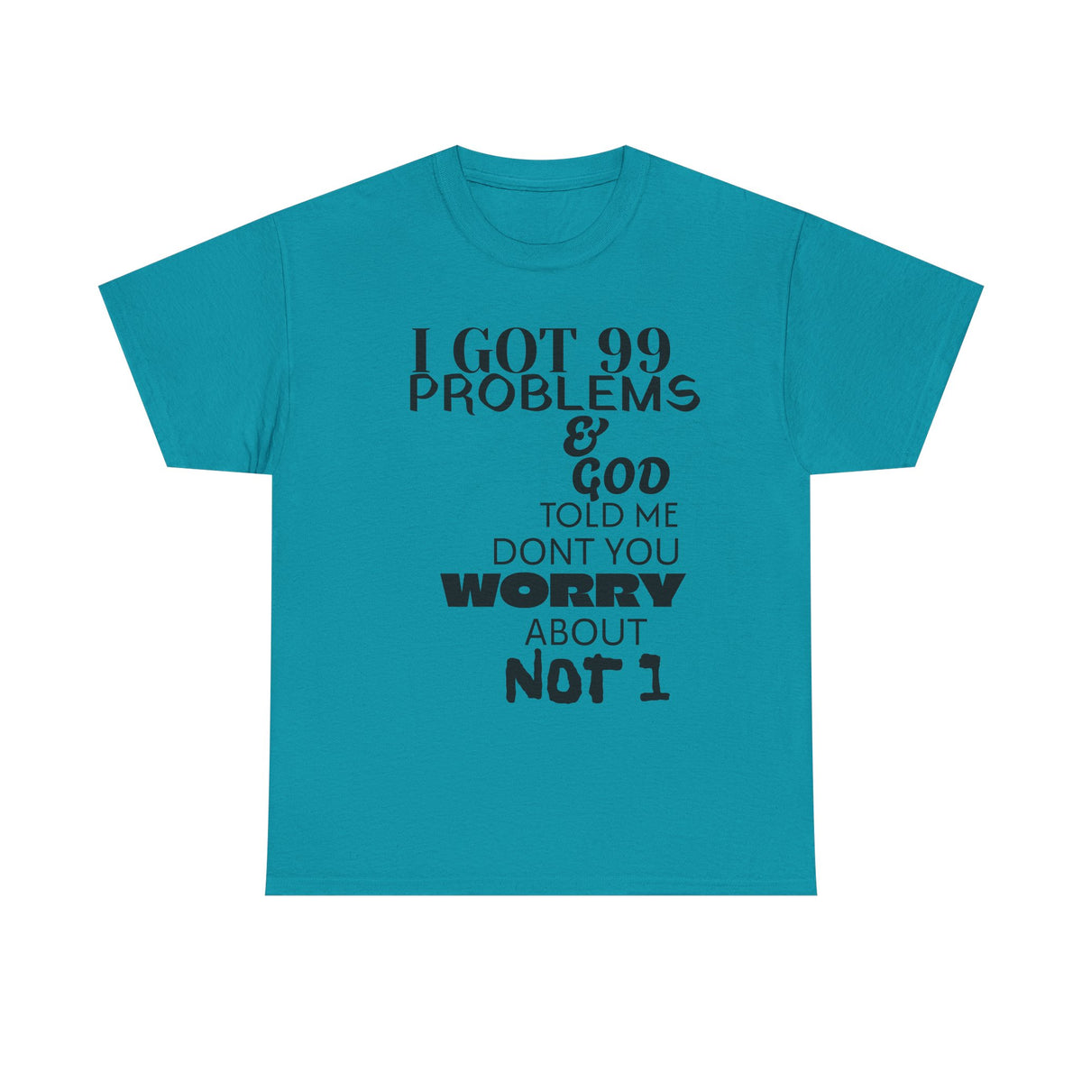 I Got 99 Problems & God Told Me Don’t You Worry About Not 1 Tee