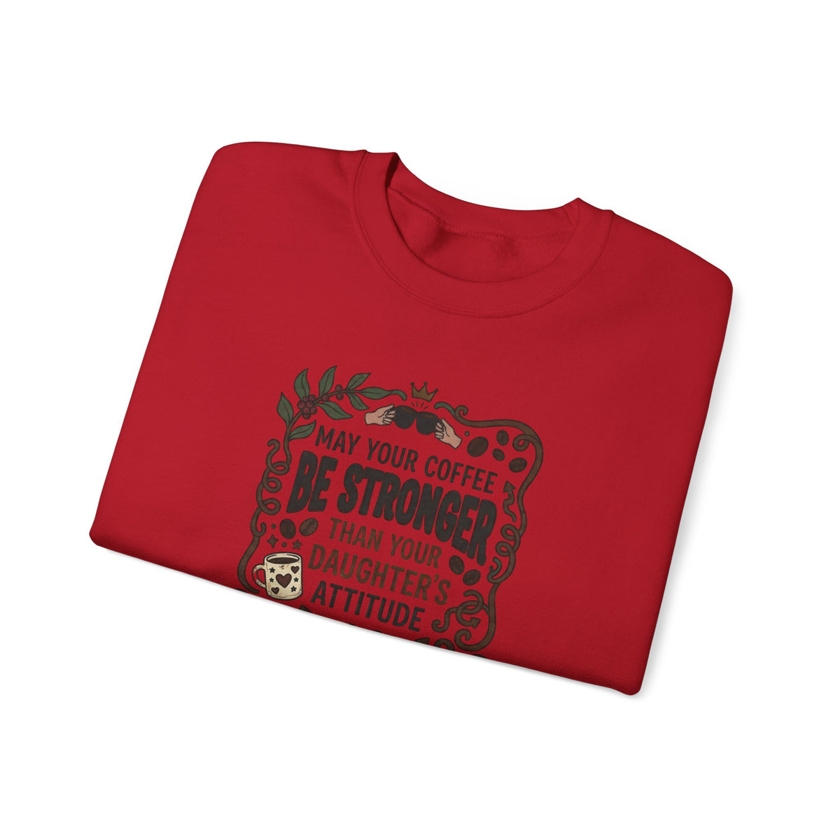 May Your Coffee Be Stronger Than Your Daughter’s Attitude Sweatshirt
