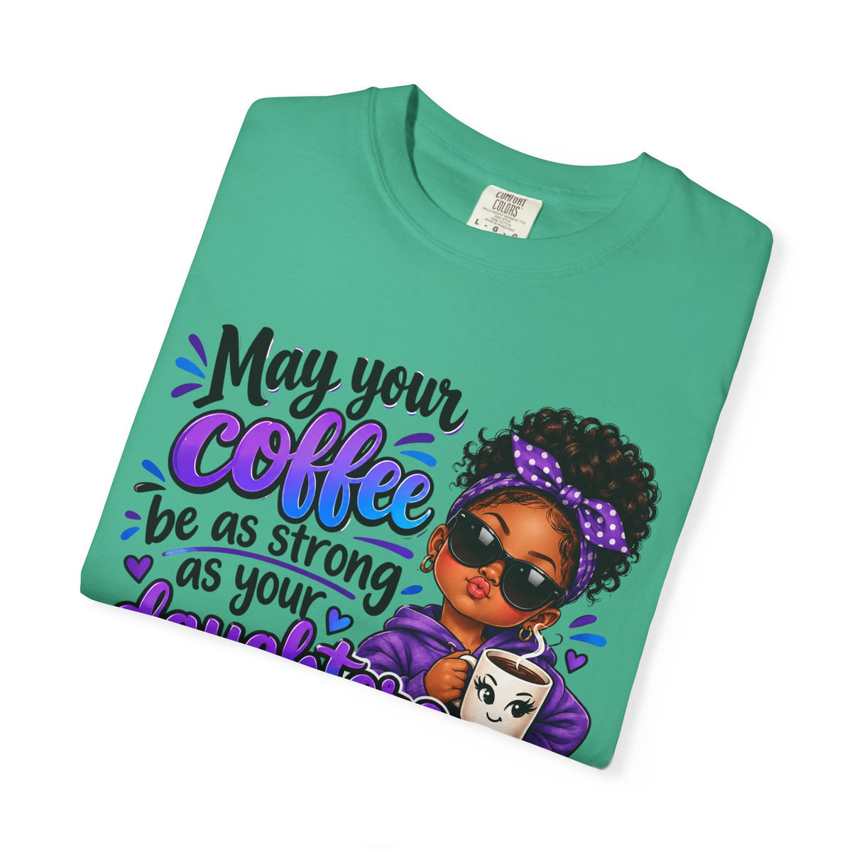 Coffee & Daughter Attitude T-Shirt — "May Your Coffee Be as Strong as Your Daughter's Attitude"
