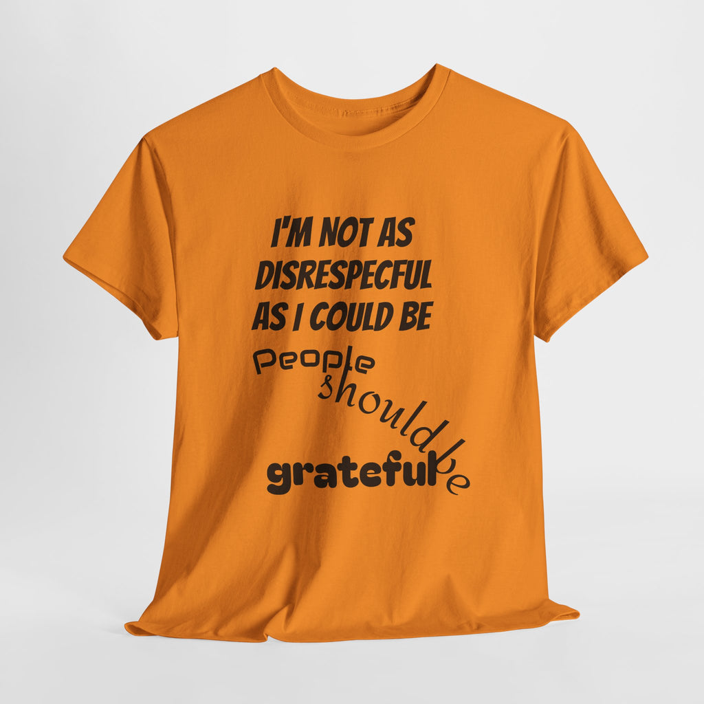 Gratitude Humor Tee, Funny Graphic Shirt, Gift for Friends, Casual Wear, Unisex Tee, Birthday Gift, Quirky T-Shirt