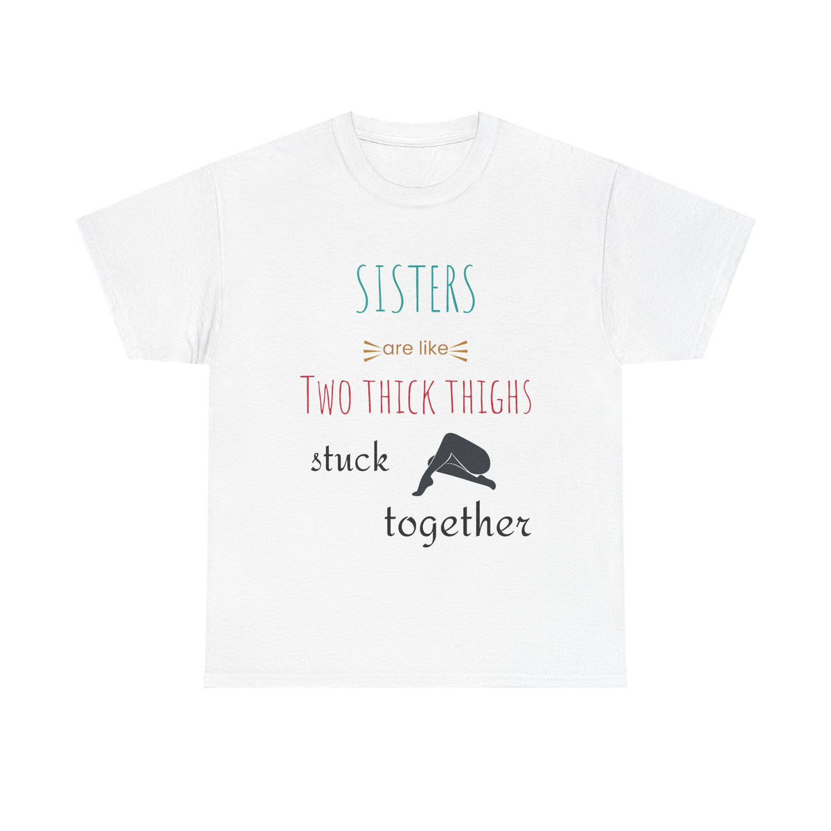 Sisters Are Like Two Thick Thighs Stuck Together Funny Sister T-Shirt