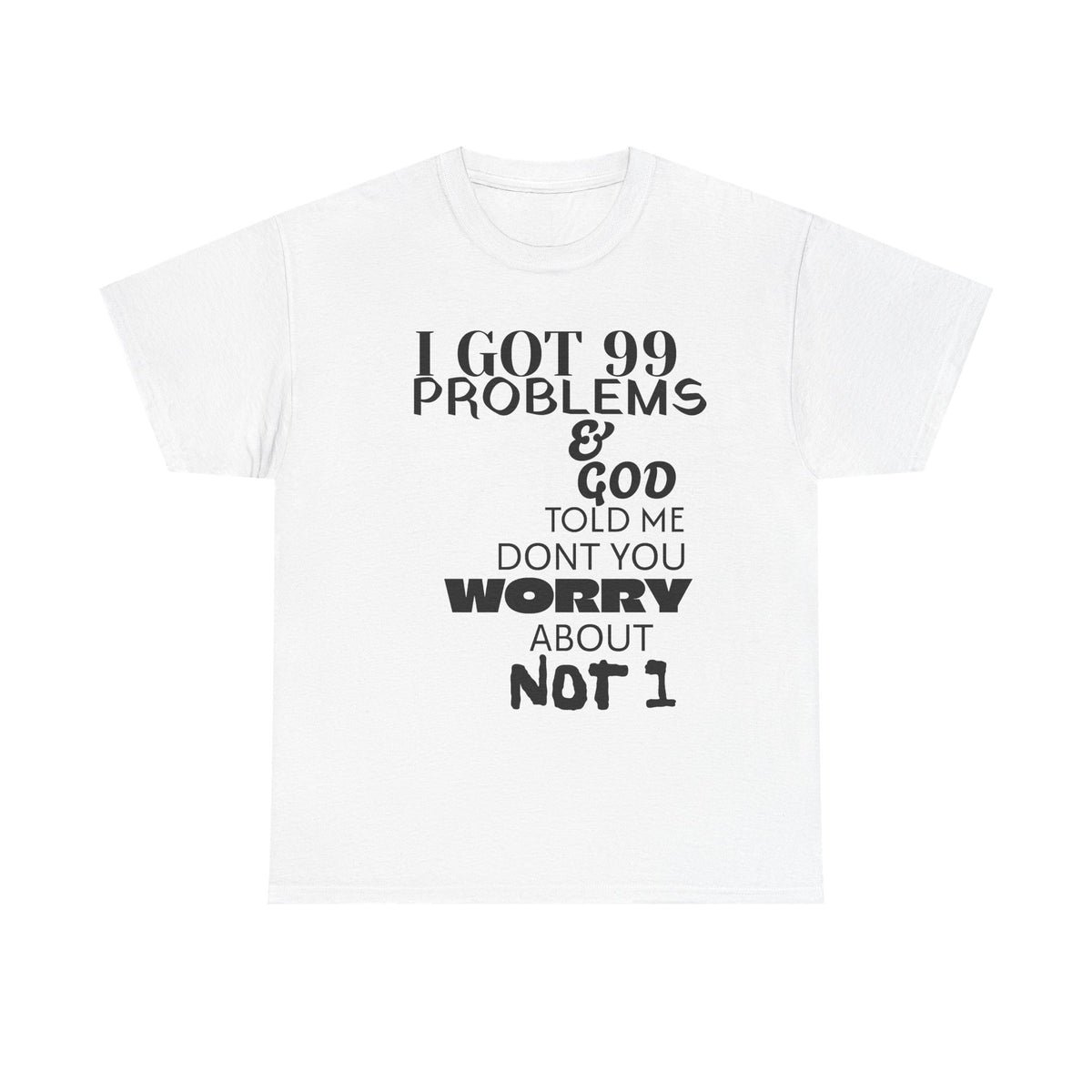 I Got 99 Problems & God Told Me Don’t You Worry About Not 1 Tee