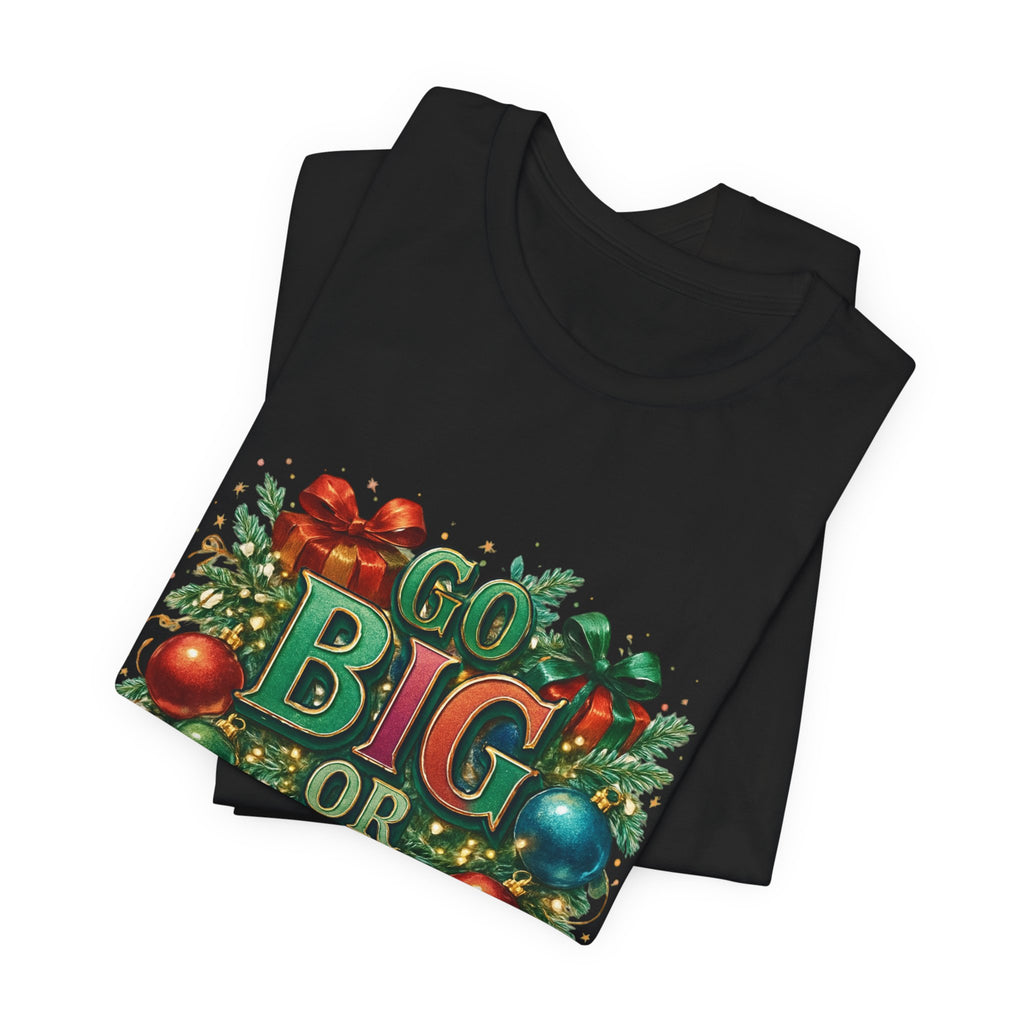 Go Big or Go Home Christmas Tee